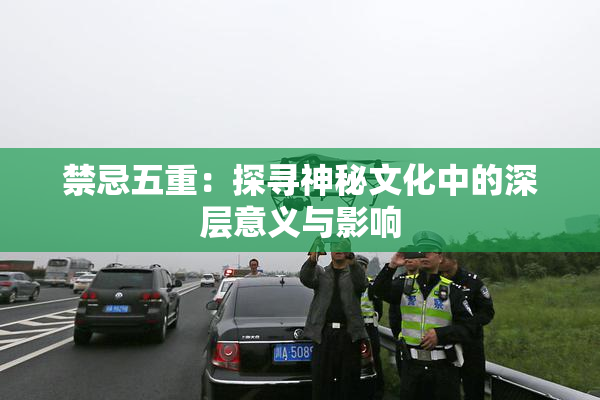 禁忌五重：探寻神秘文化中的深层意义与影响