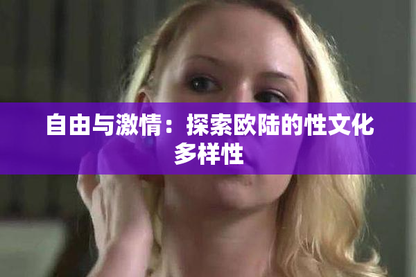 自由与激情：探索欧陆的性文化多样性
