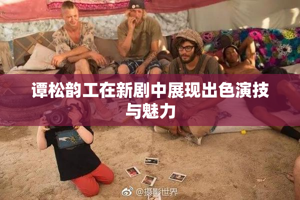 谭松韵工在新剧中展现出色演技与魅力