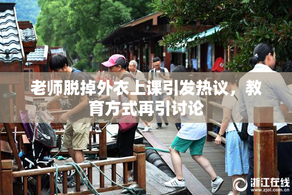 老师脱掉外衣上课引发热议，教育方式再引讨论