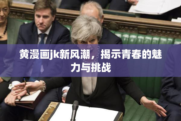 黄漫画jk新风潮，揭示青春的魅力与挑战