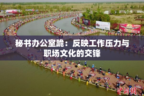 秘书办公室跪：反映工作压力与职场文化的交锋
