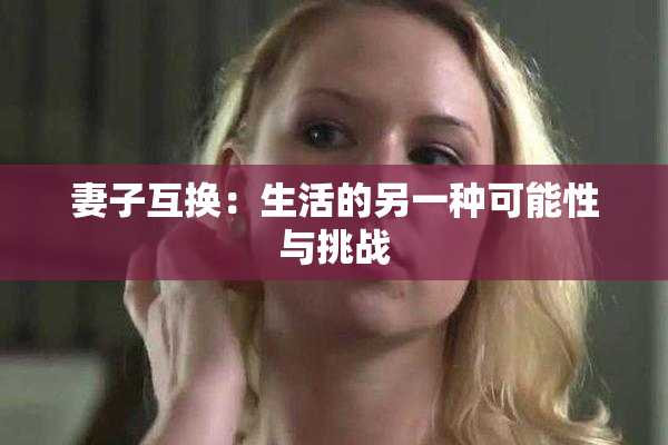 妻子互换：生活的另一种可能性与挑战