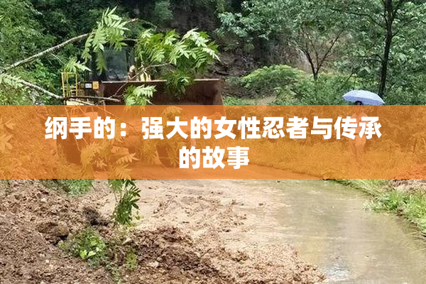 纲手的：强大的女性忍者与传承的故事
