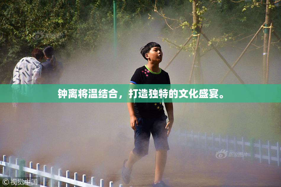 钟离将温结合，打造独特的文化盛宴。