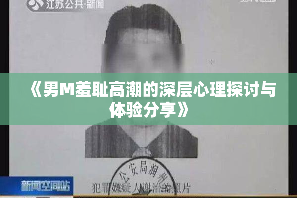 《男M羞耻高潮的深层心理探讨与体验分享》
