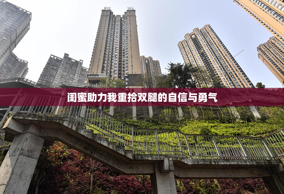 闺蜜助力我重拾双腿的自信与勇气