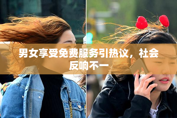 男女享受免费服务引热议，社会反响不一