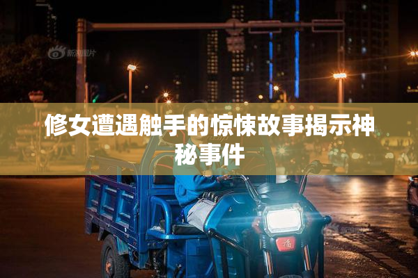 修女遭遇触手的惊悚故事揭示神秘事件