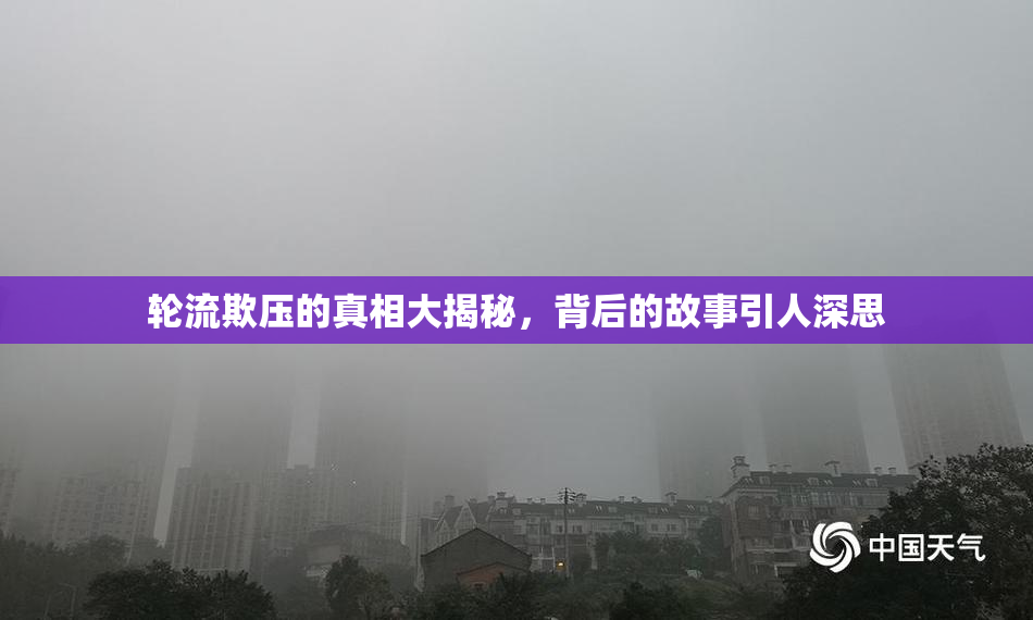 轮流欺压的真相大揭秘，背后的故事引人深思