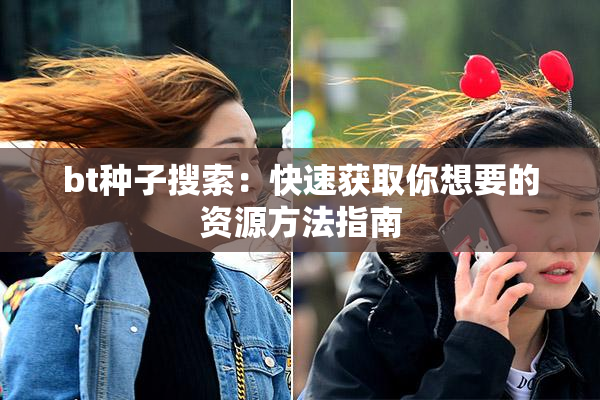 bt种子搜索：快速获取你想要的资源方法指南