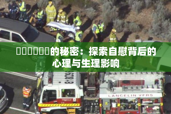 ❌‌❌‌❌‌的秘密：探索自慰背后的心理与生理影响