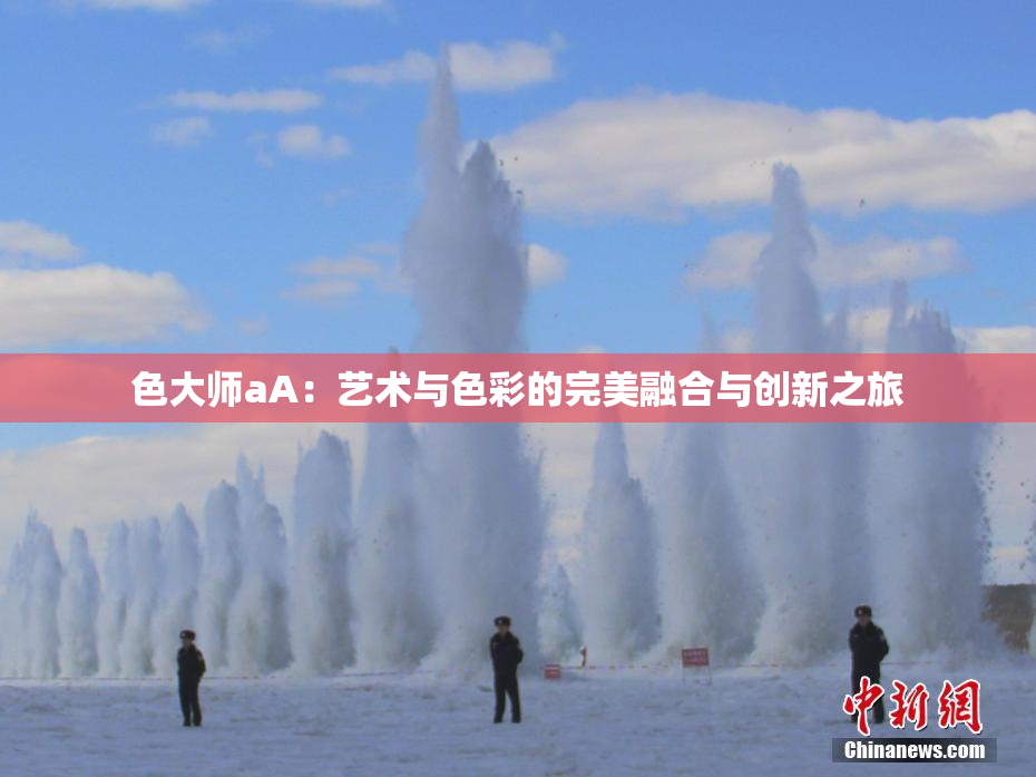 色大师aA：艺术与色彩的完美融合与创新之旅