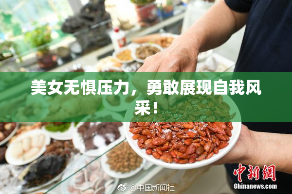 美女无惧压力，勇敢展现自我风采！
