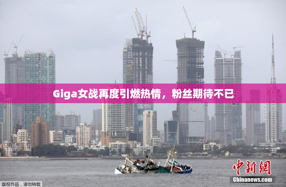 Giga女战再度引燃热情，粉丝期待不已
