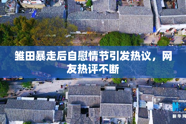 雏田暴走后自慰情节引发热议，网友热评不断