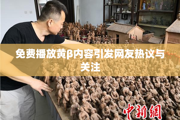 免费播放黄β内容引发网友热议与关注