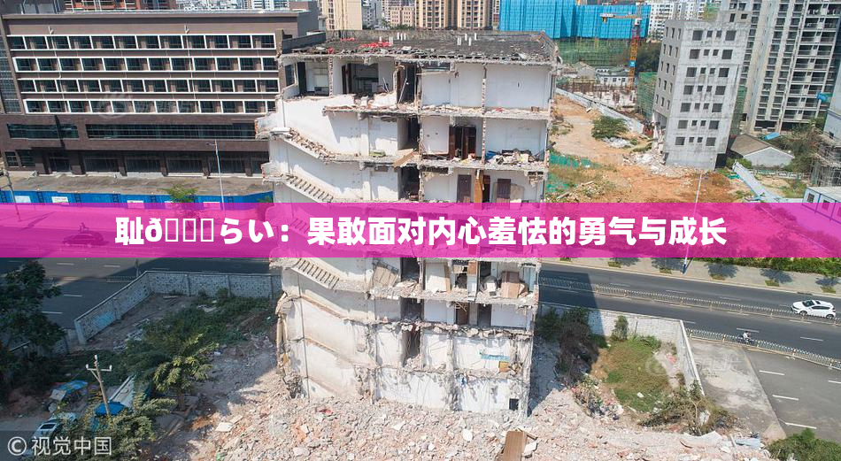 耻🍓らい：果敢面对内心羞怯的勇气与成长