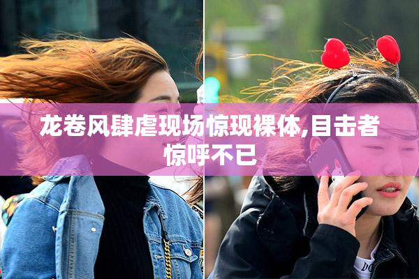 龙卷风肆虐现场惊现裸体,目击者惊呼不已