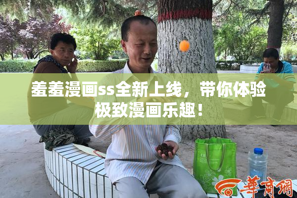 羞羞漫画ss全新上线，带你体验极致漫画乐趣！