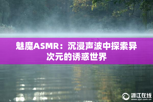 魅魔ASMR：沉浸声波中探索异次元的诱惑世界