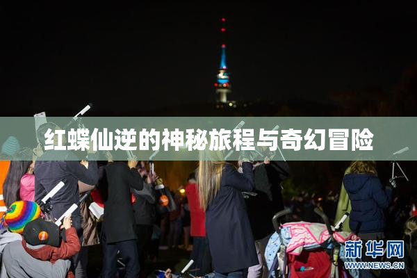 红蝶仙逆的神秘旅程与奇幻冒险