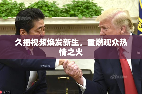 久播视频焕发新生，重燃观众热情之火
