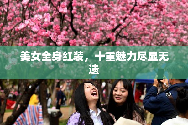 美女全身红装，十重魅力尽显无遗