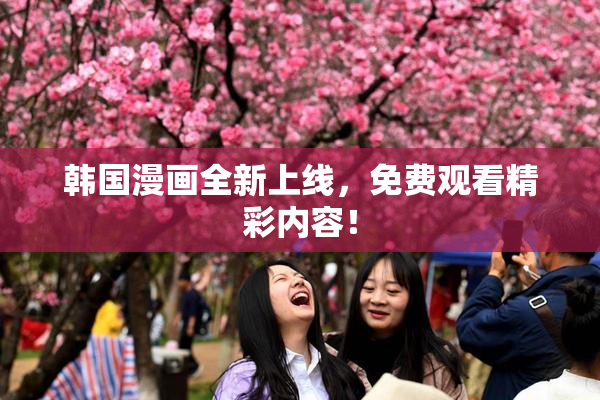 韩国漫画全新上线，免费观看精彩内容！