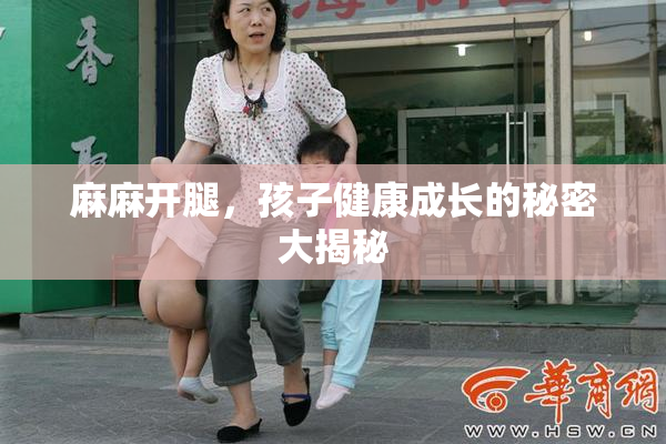 麻麻开腿，孩子健康成长的秘密大揭秘