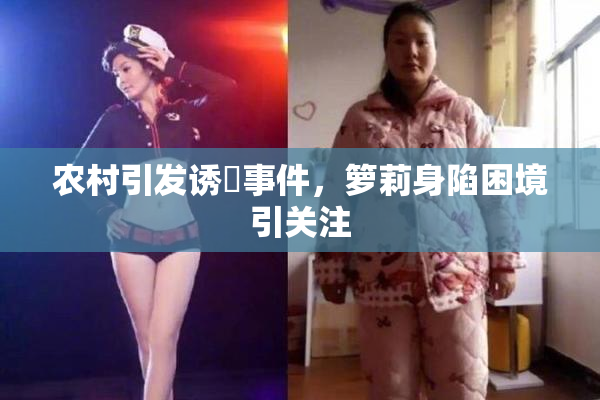 农村引发诱奷事件，箩莉身陷困境引关注
