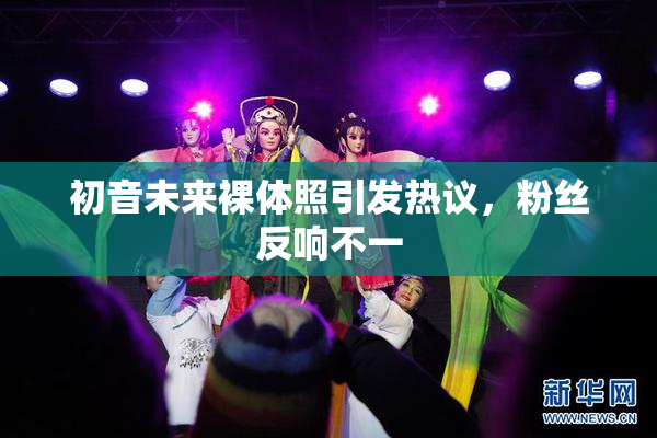 初音未来裸体照引发热议，粉丝反响不一