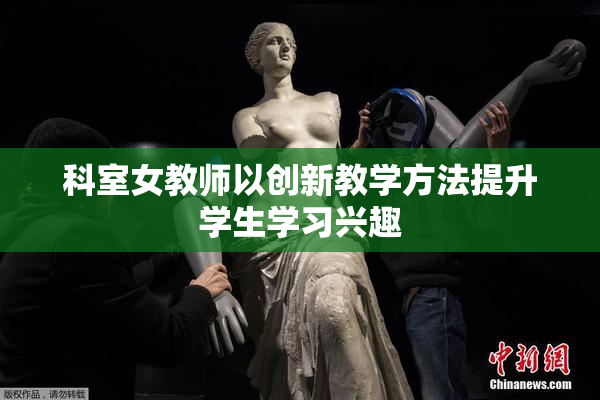 科室女教师以创新教学方法提升学生学习兴趣