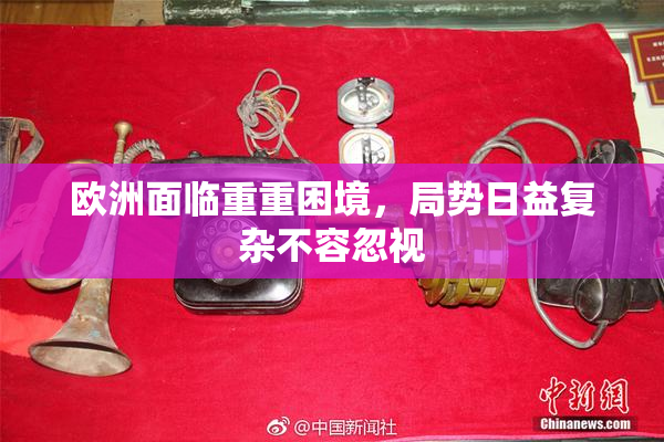 欧洲面临重重困境，局势日益复杂不容忽视