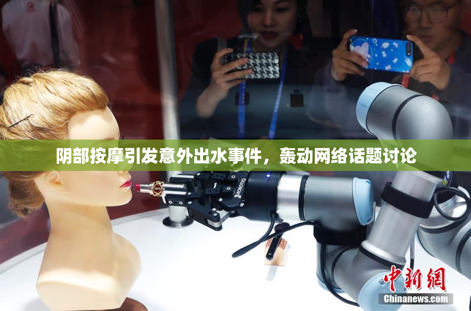 阴部按摩引发意外出水事件，轰动网络话题讨论