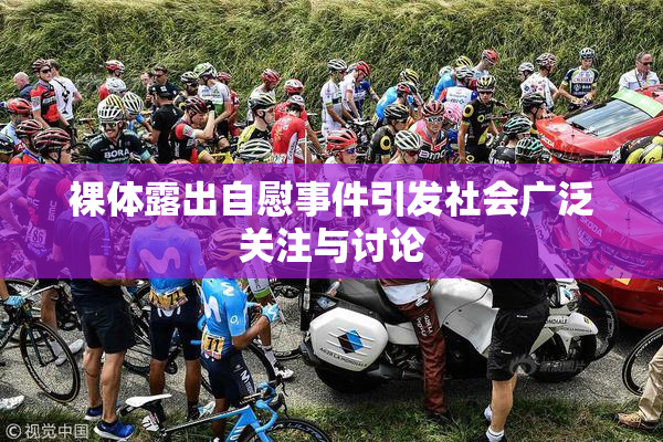 裸体露出自慰事件引发社会广泛关注与讨论