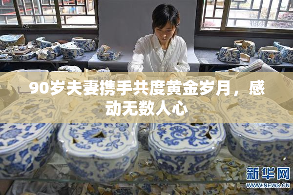 90岁夫妻携手共度黄金岁月，感动无数人心
