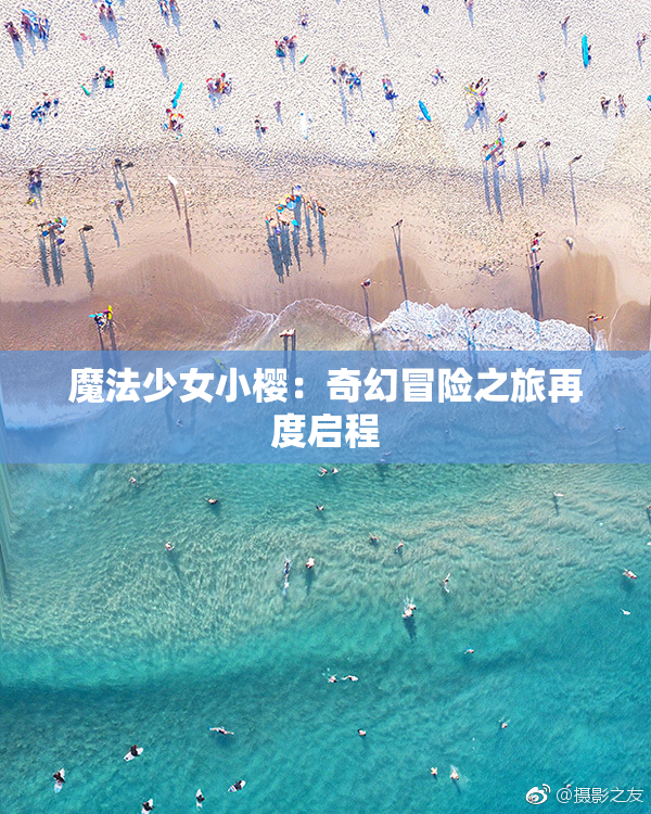 魔法少女小樱：奇幻冒险之旅再度启程