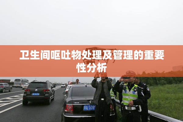 卫生间呕吐物处理及管理的重要性分析