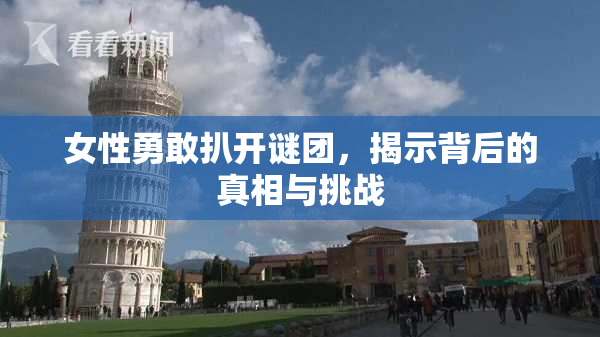 女性勇敢扒开谜团，揭示背后的真相与挑战