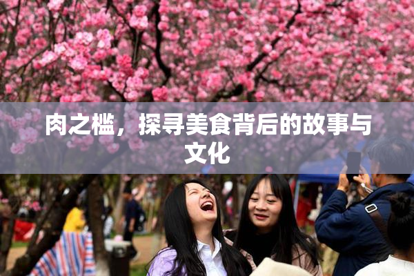 肉之槛，探寻美食背后的故事与文化