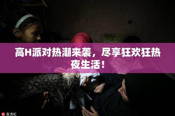 高H派对热潮来袭，尽享狂欢狂热夜生活！