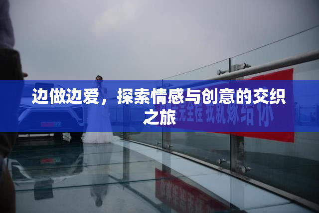 边做边爱，探索情感与创意的交织之旅