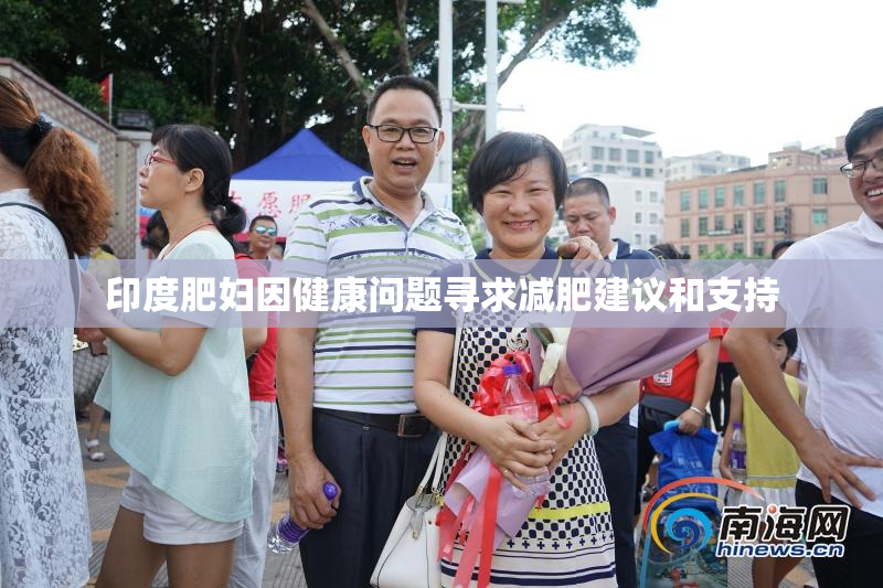 印度肥妇因健康问题寻求减肥建议和支持