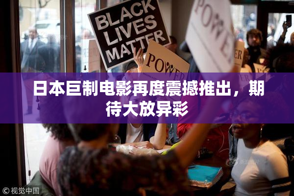 日本巨制电影再度震撼推出，期待大放异彩