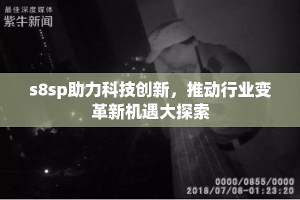 s8sp助力科技创新，推动行业变革新机遇大探索