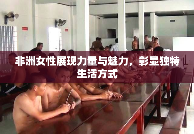 非洲女性展现力量与魅力，彰显独特生活方式
