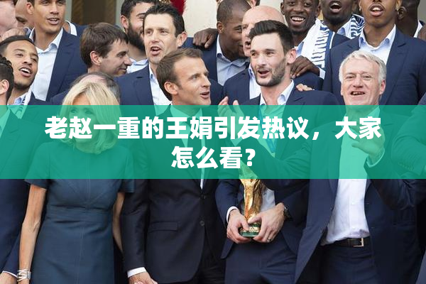 老赵一重的王娟引发热议，大家怎么看？