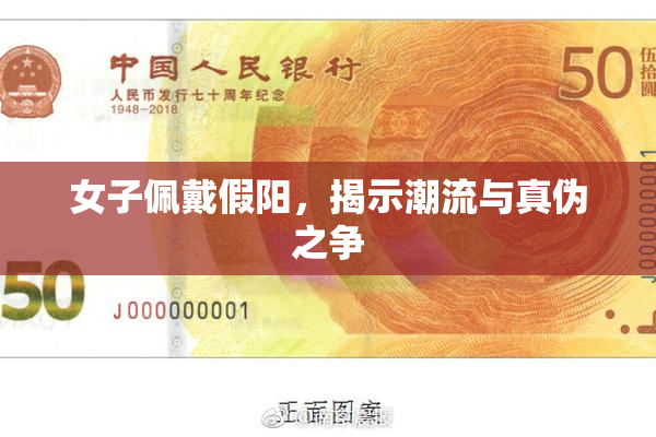 女子佩戴假阳，揭示潮流与真伪之争