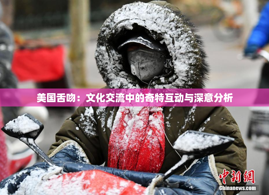 美国舌吻：文化交流中的奇特互动与深意分析